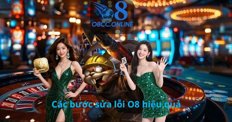 Các bước sửa lỗi O8 hiệu quả